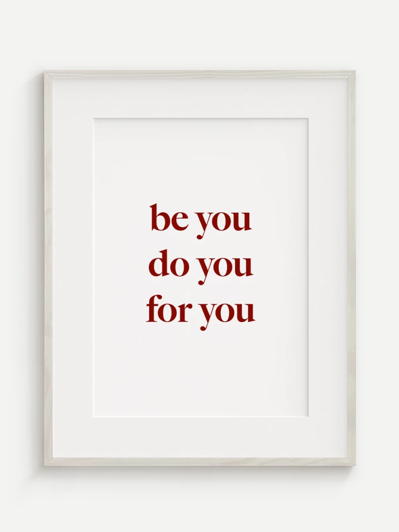 Be You, Do You, For You